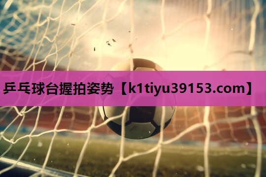 乒乓球台握拍姿势