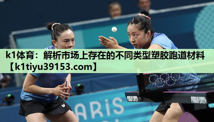 k1体育：解析市场上存在的不同类型塑胶跑道材料