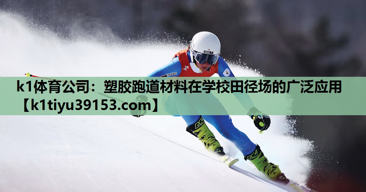 k1体育公司：塑胶跑道材料在学校田径场的广泛应用